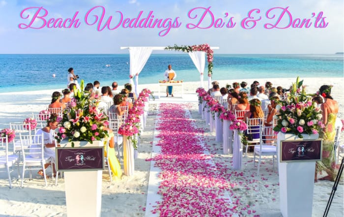 Beach Weddings: Do's and Don'ts to Consider Before Planning Beach Weddings Do's and Don'ts